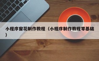 新泰小程序窗花制作教程（小程序制作教程零基础）